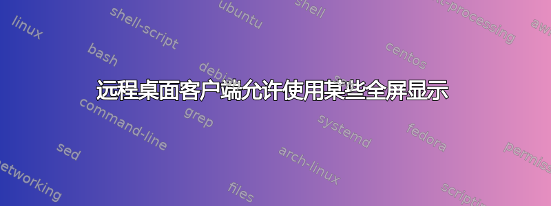 远程桌面客户端允许使用某些全屏显示