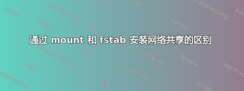 通过 mount 和 fstab 安装网络共享的区别