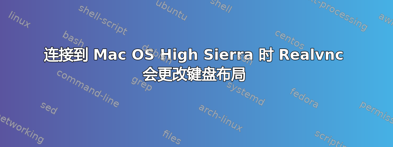 连接到 Mac OS High Sierra 时 Realvnc 会更改键盘布局