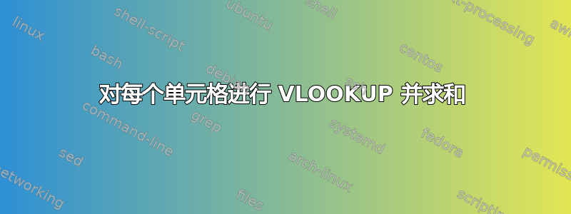 对每个单元格进行 VLOOKUP 并求和