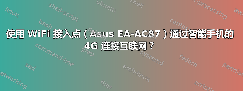 使用 WiFi 接入点（Asus EA-AC87）通过智能手机的 4G 连接互联网？