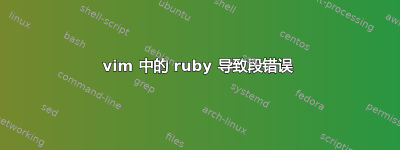 vim 中的 ruby​​ 导致段错误