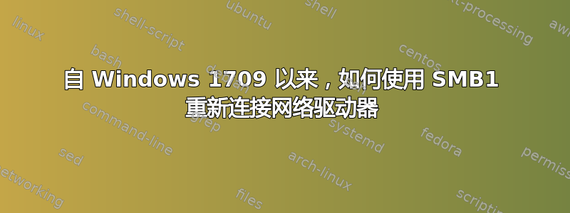 自 Windows 1709 以来，如何使用 SMB1 重新连接网络驱动器