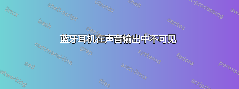 蓝牙耳机在声音输出中不可见