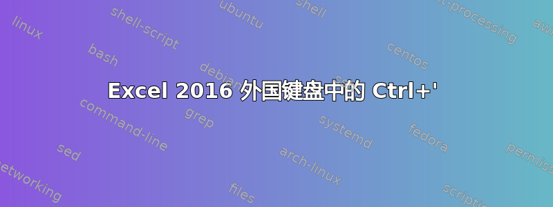 Excel 2016 外国键盘中的 Ctrl+'