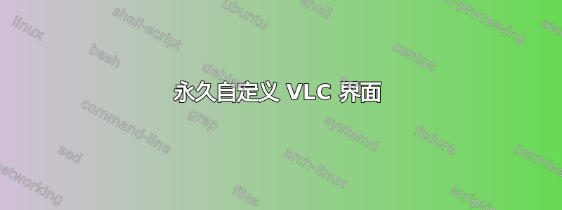 永久自定义 VLC 界面