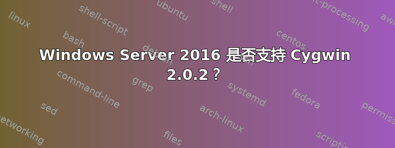 Windows Server 2016 是否支持 Cygwin 2.0.2？