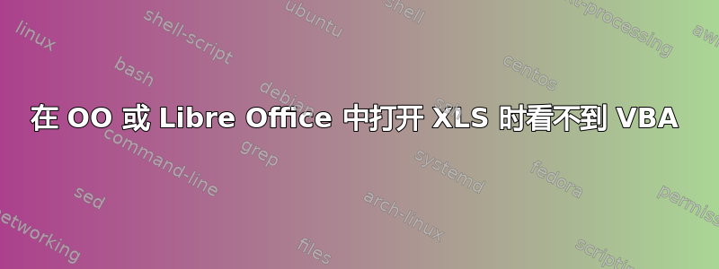 在 OO 或 Libre Office 中打开 XLS 时看不到 VBA