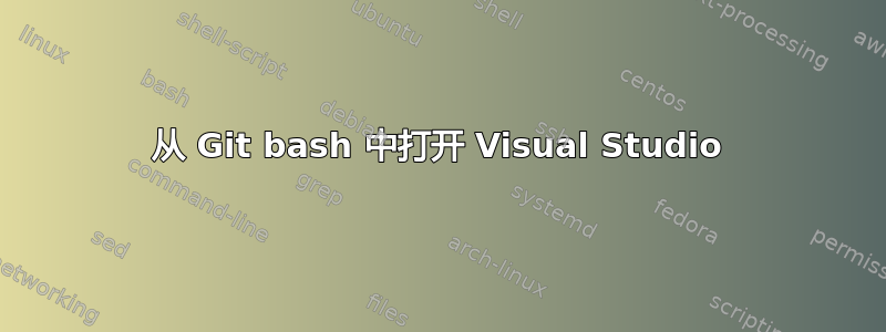 从 Git bash 中打开 Visual Studio