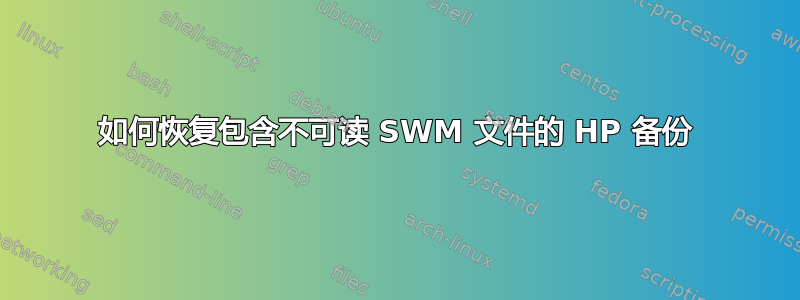 如何恢复包含不可读 SWM 文件的 HP 备份