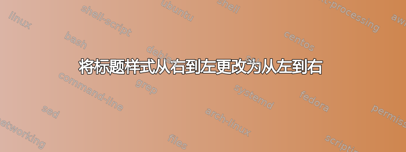 将标题样式从右到左更改为从左到右