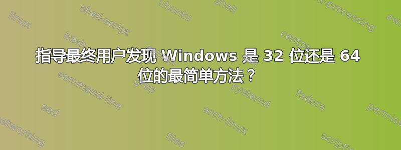 指导最终用户发现 Windows 是 32 位还是 64 位的最简单方法？