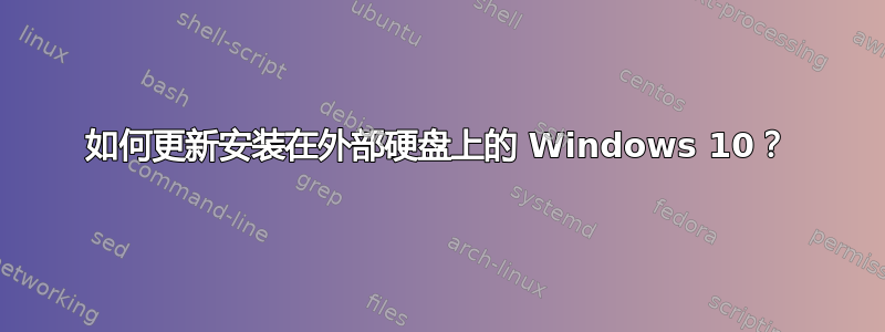 如何更新安装在外部硬盘上的 Windows 10？