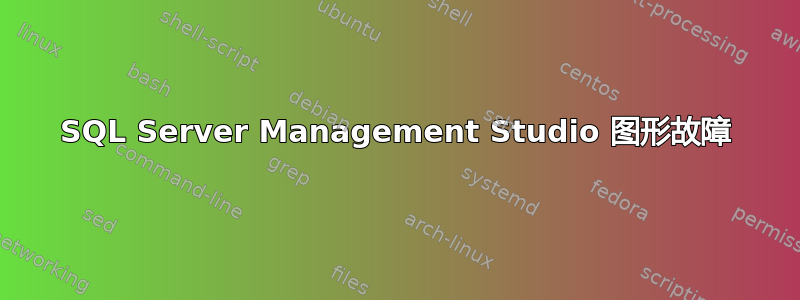 SQL Server Management Studio 图形故障