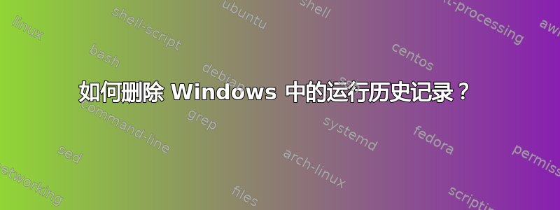 如何删除 Windows 中的运行历史记录？