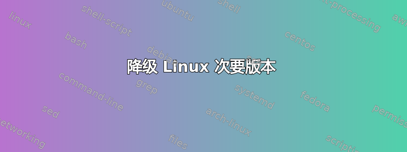 降级 Linux 次要版本