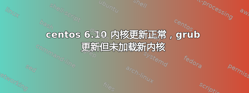 centos 6.10 内核更新正常，grub 更新但未加载新内核