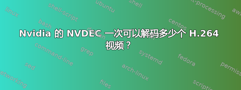 Nvidia 的 NVDEC 一次可以解码多少个 H.264 视频？