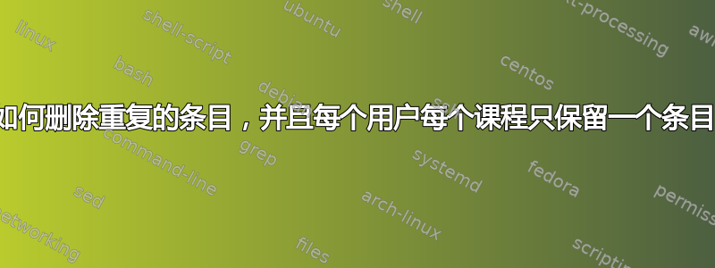 如何删除重复的条目，并且每个用户每个课程只保留一个条目