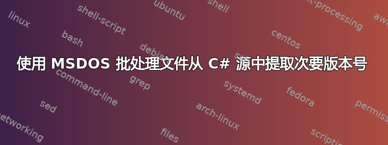 使用 MSDOS 批处理文件从 C# 源中提取次要版本号