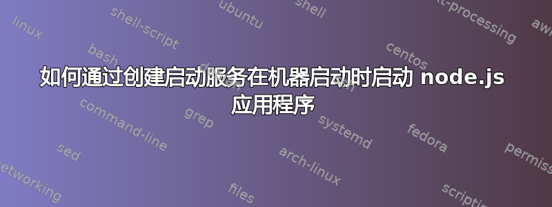 如何通过创建启动服务在机器启动时启动 node.js 应用程序