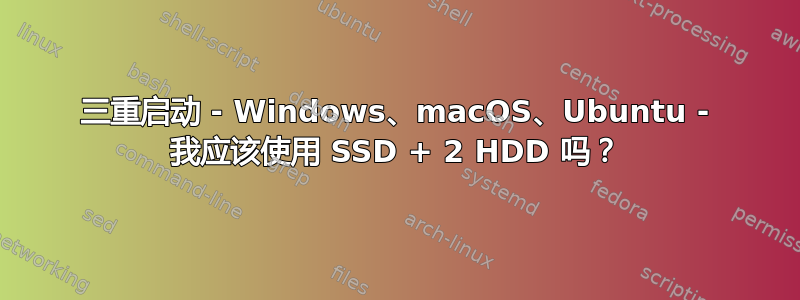 三重启动 - Windows、macOS、Ubuntu - 我应该使用 SSD + 2 HDD 吗？