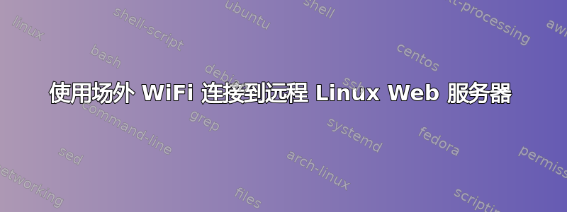 使用场外 WiFi 连接到远程 Linux Web 服务器