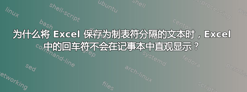 为什么将 Excel 保存为制表符分隔的文本时，Excel 中的回车符不会在记事本中直观显示？