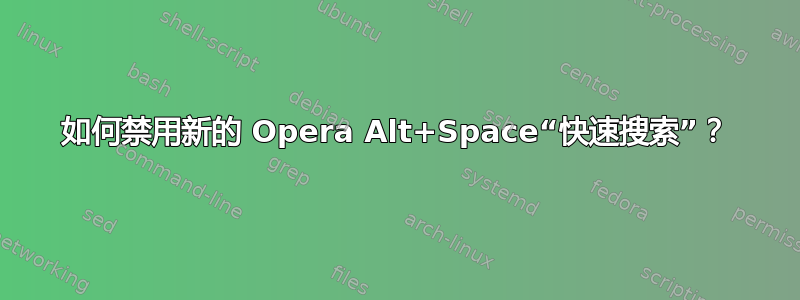 如何禁用新的 Opera Alt+Space“快速搜索”？