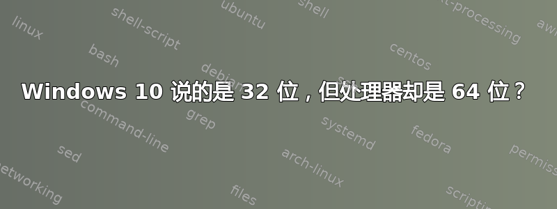 Windows 10 说的是 32 位，但处理器却是 64 位？