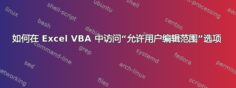 如何在 Excel VBA 中访问“允许用户编辑范围”选项