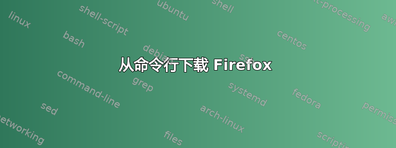 从命令行下载 Firefox