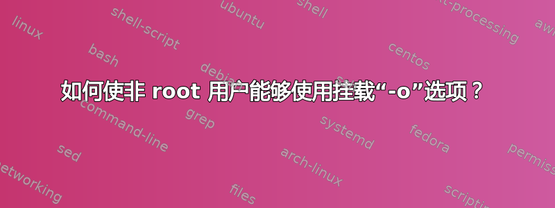 如何使非 root 用户能够使用挂载“-o”选项？