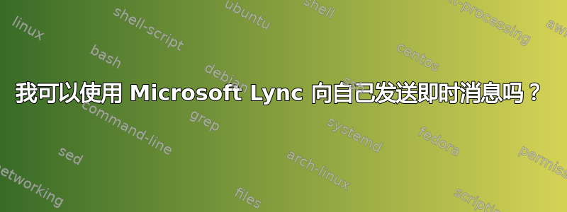 我可以使用 Microsoft Lync 向自己发送即时消息吗？