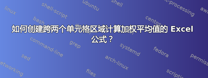 如何创建跨两个单元格区域计算加权平均值的 Excel 公式？