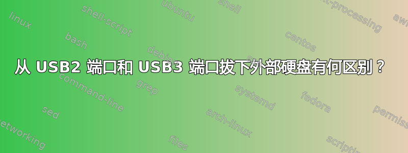 从 USB2 端口和 USB3 端口拔下外部硬盘有何区别？