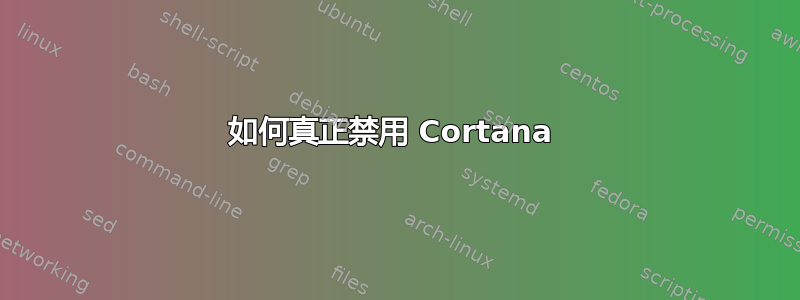 如何真正禁用 Cortana 