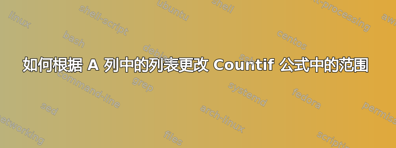 如何根据 A 列中的列表更改 Countif 公式中的范围