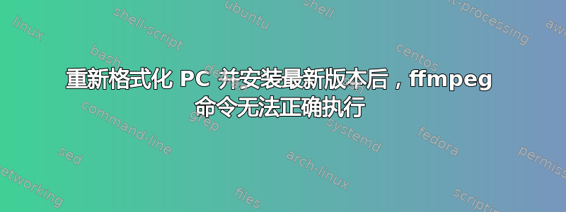 重新格式化 PC 并安装最新版本后，ffmpeg 命令无法正确执行