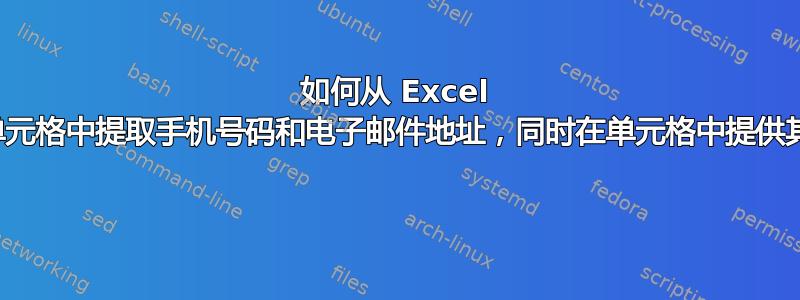 如何从 Excel 的特定单元格中提取手机号码和电子邮件地址，同时在单元格中提供其他文本 