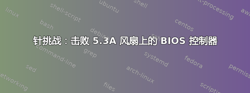 4 针挑战：击败 5.3A 风扇上的 BIOS 控制器