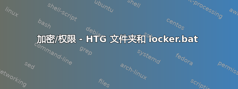 加密/权限 - HTG 文件夹和 locker.bat