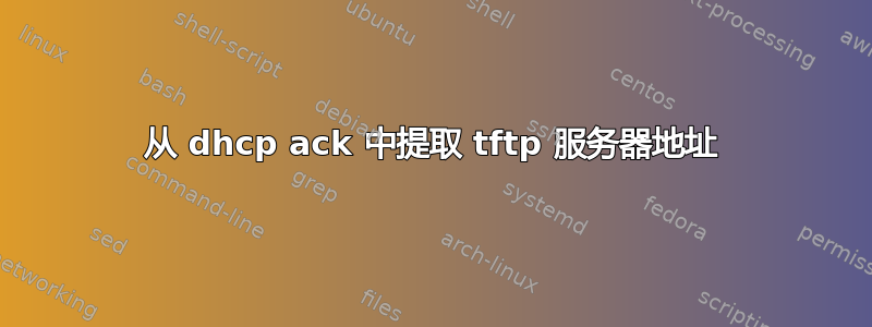 从 dhcp ack 中提取 tftp 服务器地址