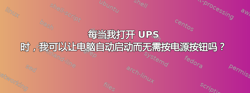 每当我打开 UPS 时，我可以让电脑自动启动而无需按电源按钮吗？