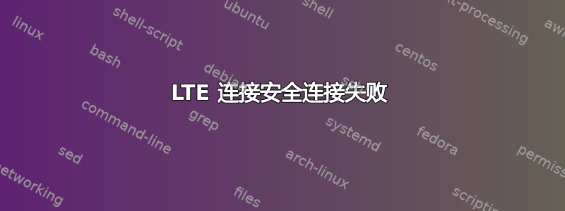 LTE 连接安全连接失败