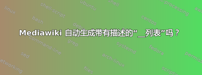 Mediawiki 自动生成带有描述的“__列表”吗？