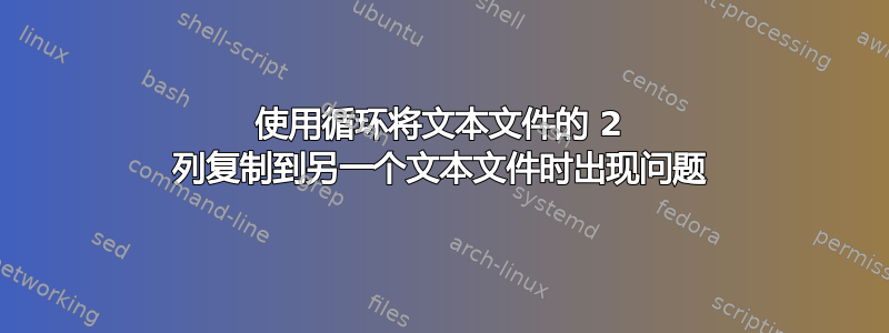 使用循环将文本文件的 2 列复制到另一个文本文件时出现问题