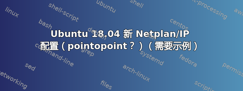 Ubuntu 18.04 新 Netplan/IP 配置（pointopoint？）（需要示例）