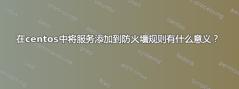 在centos中将服务添加到防火墙规则有什么意义？