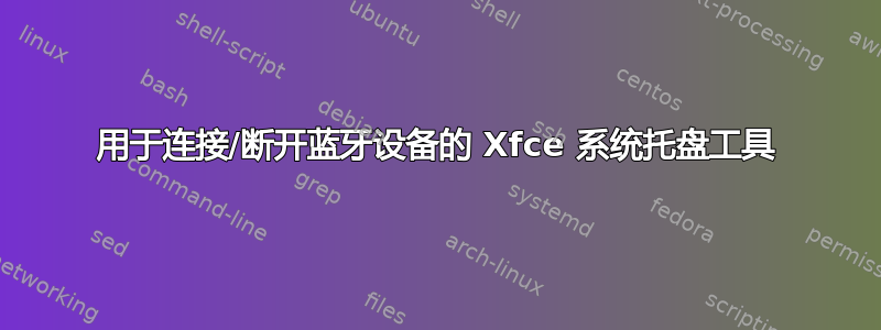 用于连接/断开蓝牙设备的 Xfce 系统托盘工具